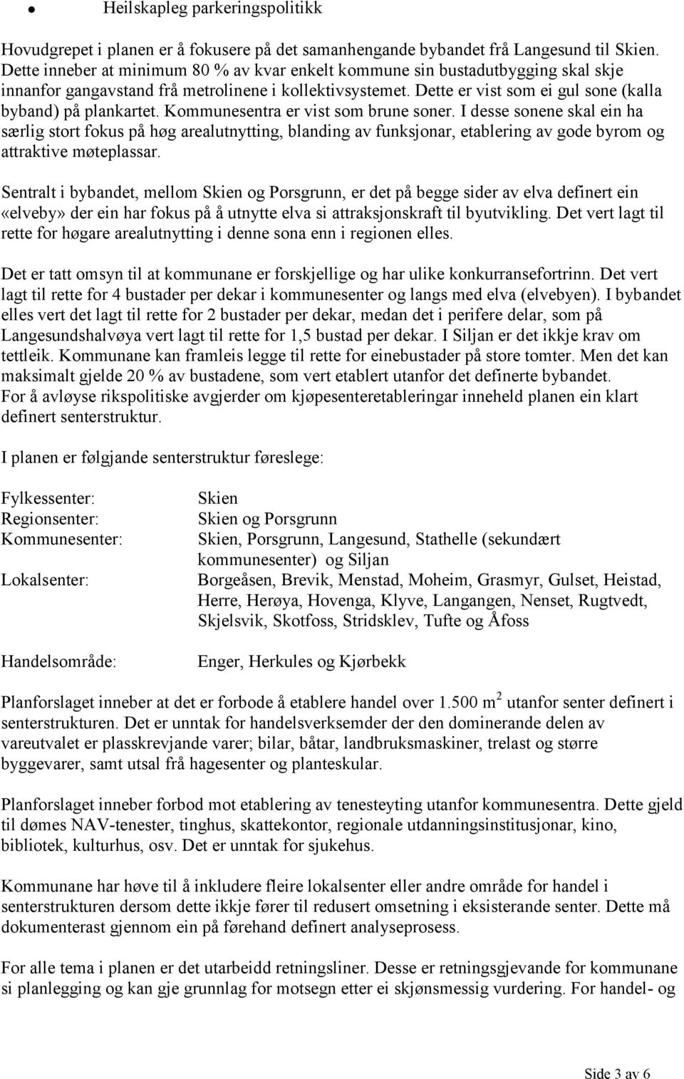 Kommunesentra er vist som brune soner. I desse sonene skal ein ha særlig stort fokus på høg arealutnytting, blanding av funksjonar, etablering av gode byrom og attraktive møteplassar.