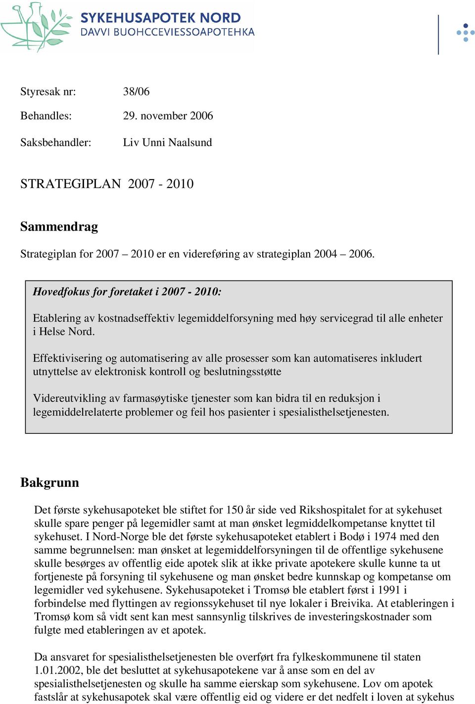 Effektivisering og automatisering av alle prosesser som kan automatiseres inkludert utnyttelse av elektronisk kontroll og beslutningsstøtte Videreutvikling av farmasøytiske tjenester som kan bidra