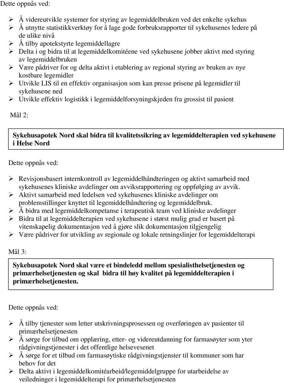 styring av bruken av nye kostbare legemidler Utvikle LIS til en effektiv organisasjon som kan presse prisene på legemidler til sykehusene ned Utvikle effektiv logistikk i legemiddelforsyningskjeden