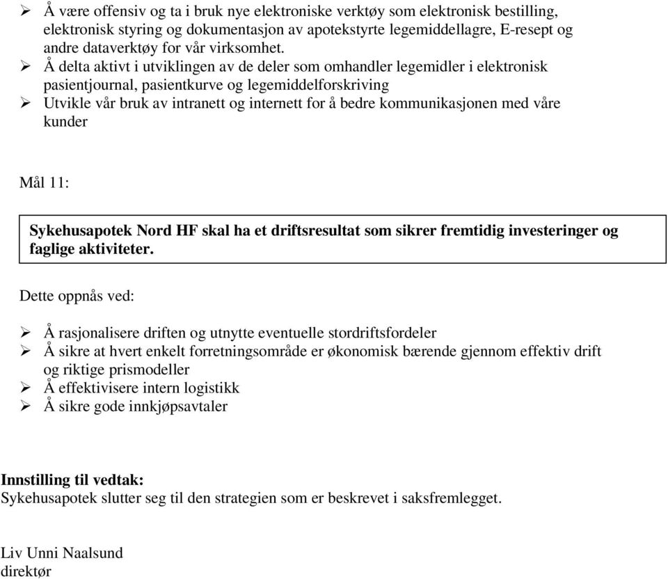 Å delta aktivt i utviklingen av de deler som omhandler legemidler i elektronisk pasientjournal, pasientkurve og legemiddelforskriving Utvikle vår bruk av intranett og internett for å bedre