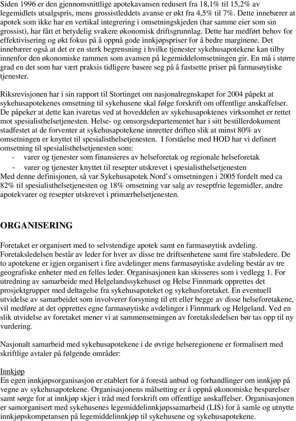 Dette har medført behov for effektivisering og økt fokus på å oppnå gode innkjøpspriser for å bedre marginene.