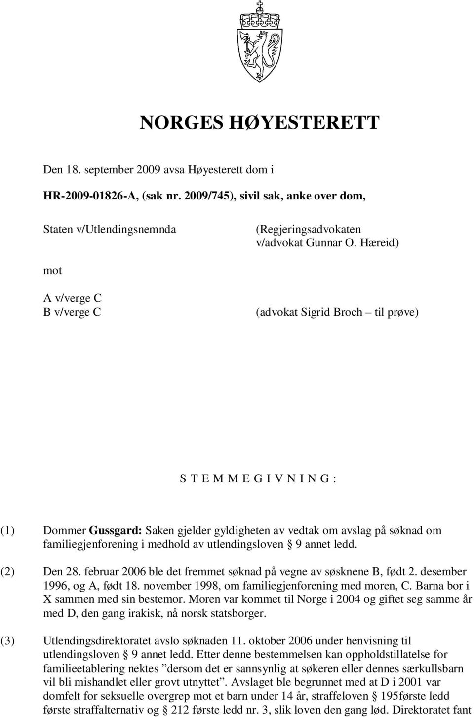 medhold av utlendingsloven 9 annet ledd. (2) Den 28. februar 2006 ble det fremmet søknad på vegne av søsknene B, født 2. desember 1996, og A, født 18.