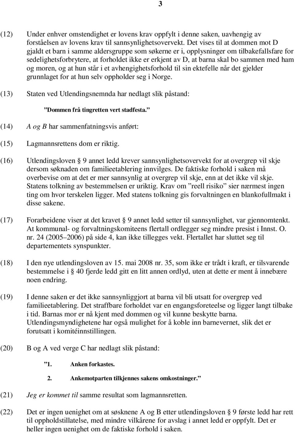 sammen med ham og moren, og at hun står i et avhengighetsforhold til sin ektefelle når det gjelder grunnlaget for at hun selv oppholder seg i Norge.