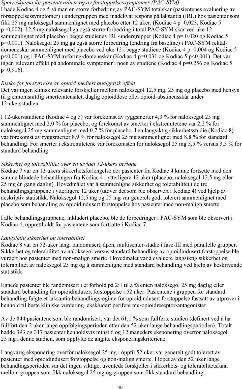 12,5 mg naloksegol ga også større forbedring i total PAC-SYM skår ved uke 12 sammenlignet med placebo i begge studienes IRL-undergrupper (Kodiac 4 p= 0,020 og Kodiac 5 p=0,001).