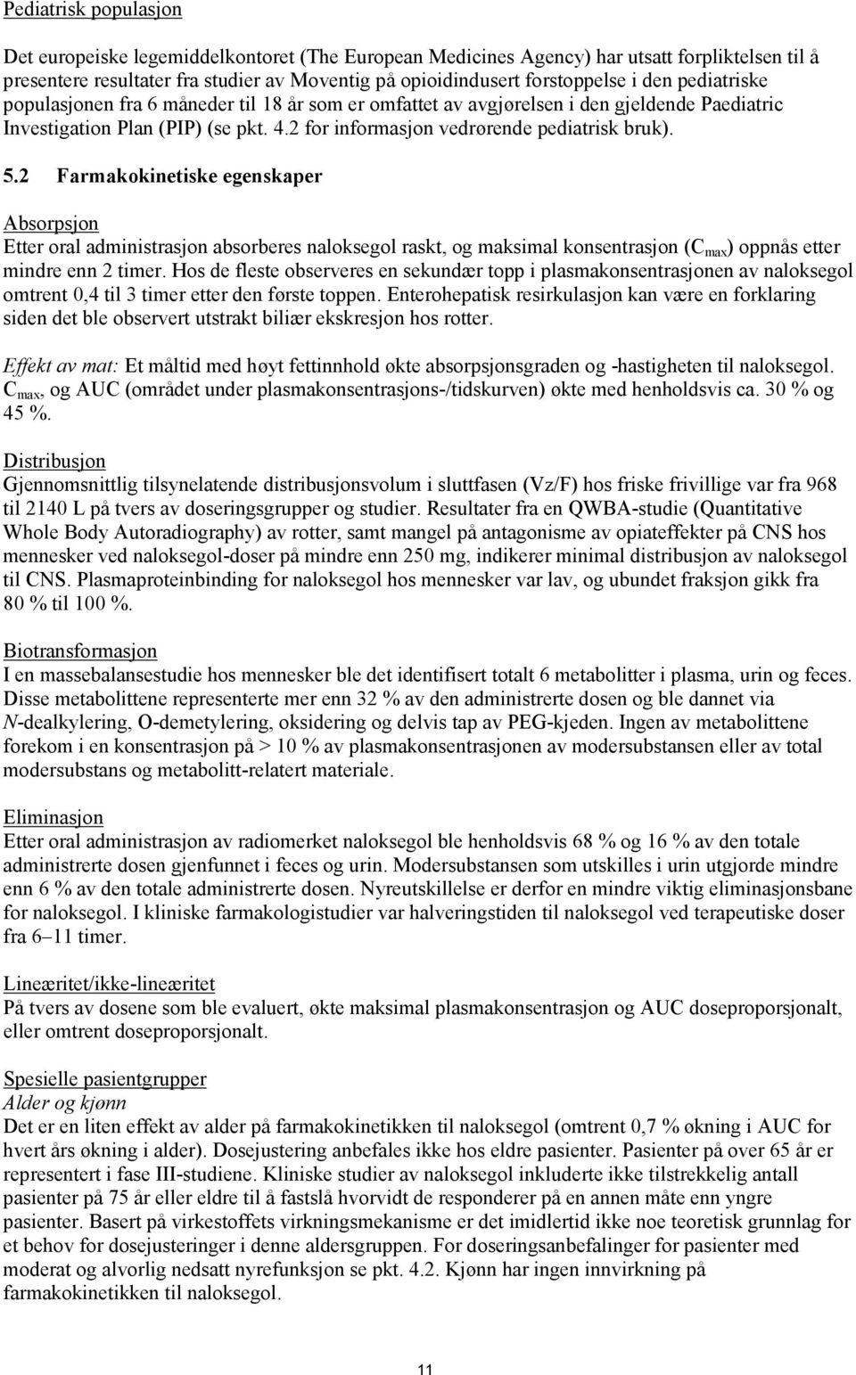 2 Farmakokinetiske egenskaper Absorpsjon Etter oral administrasjon absorberes naloksegol raskt, og maksimal konsentrasjon (C max ) oppnås etter mindre enn 2 timer.