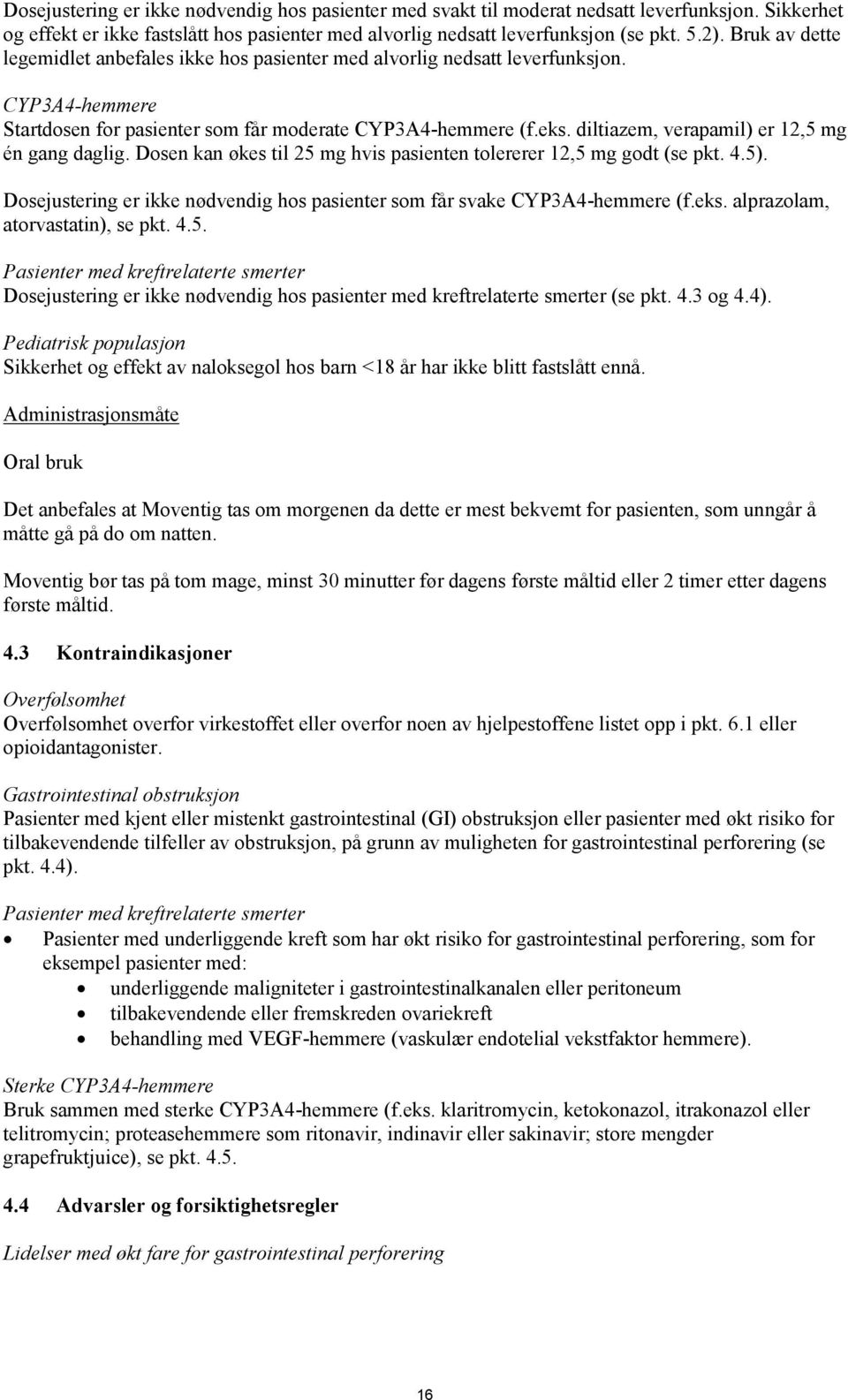 diltiazem, verapamil) er 12,5 mg én gang daglig. Dosen kan økes til 25 mg hvis pasienten tolererer 12,5 mg godt (se pkt. 4.5).