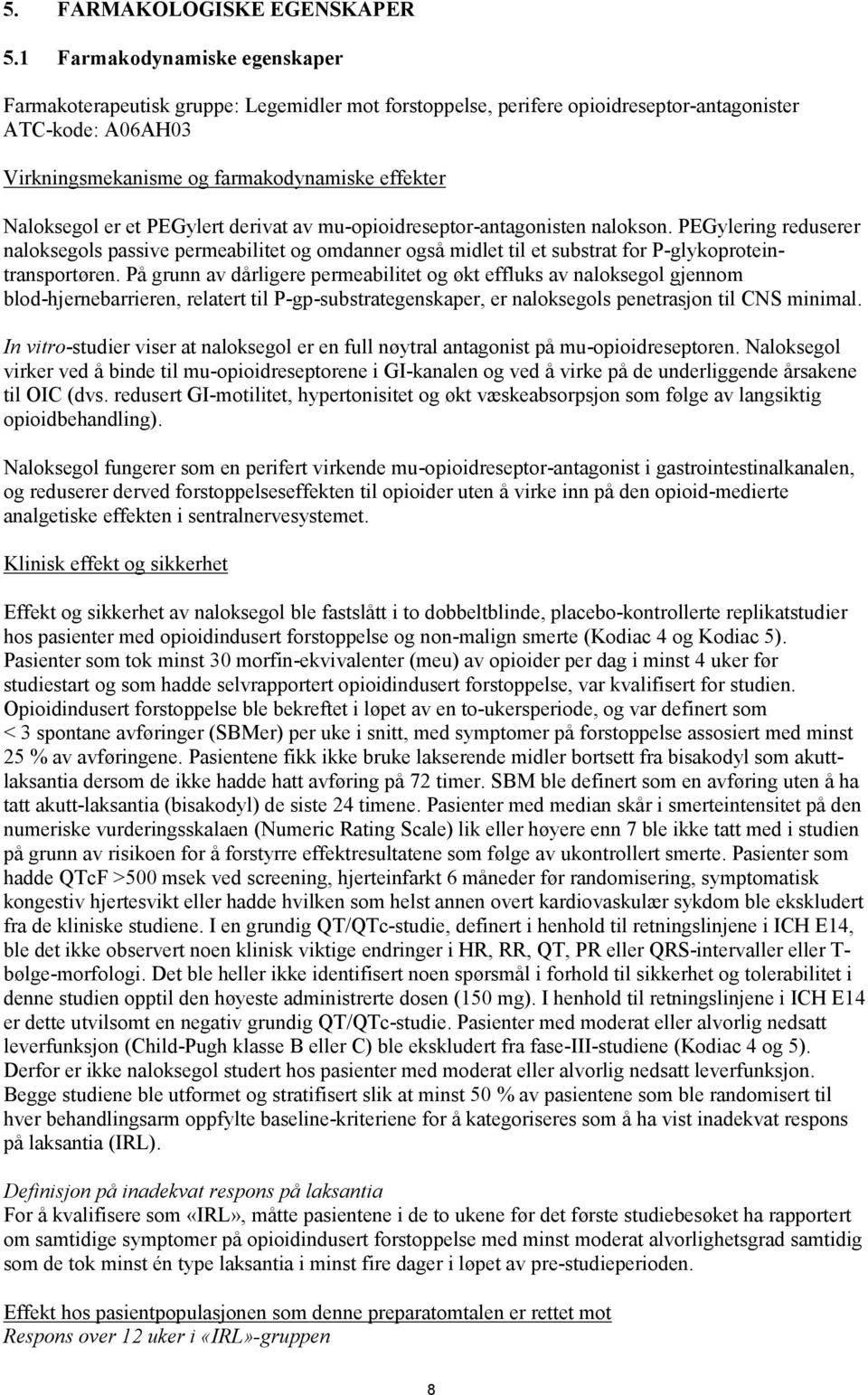 er et PEGylert derivat av mu-opioidreseptor-antagonisten nalokson. PEGylering reduserer naloksegols passive permeabilitet og omdanner også midlet til et substrat for P-glykoproteintransportøren.