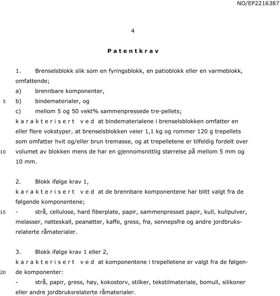 e r i s e r t v e d at bindematerialene i brenselsblokken omfatter en eller flere vokstyper, at brenselsblokken veier 1,1 kg og rommer 120 g trepellets som omfatter hvit og/eller brun tremasse, og at