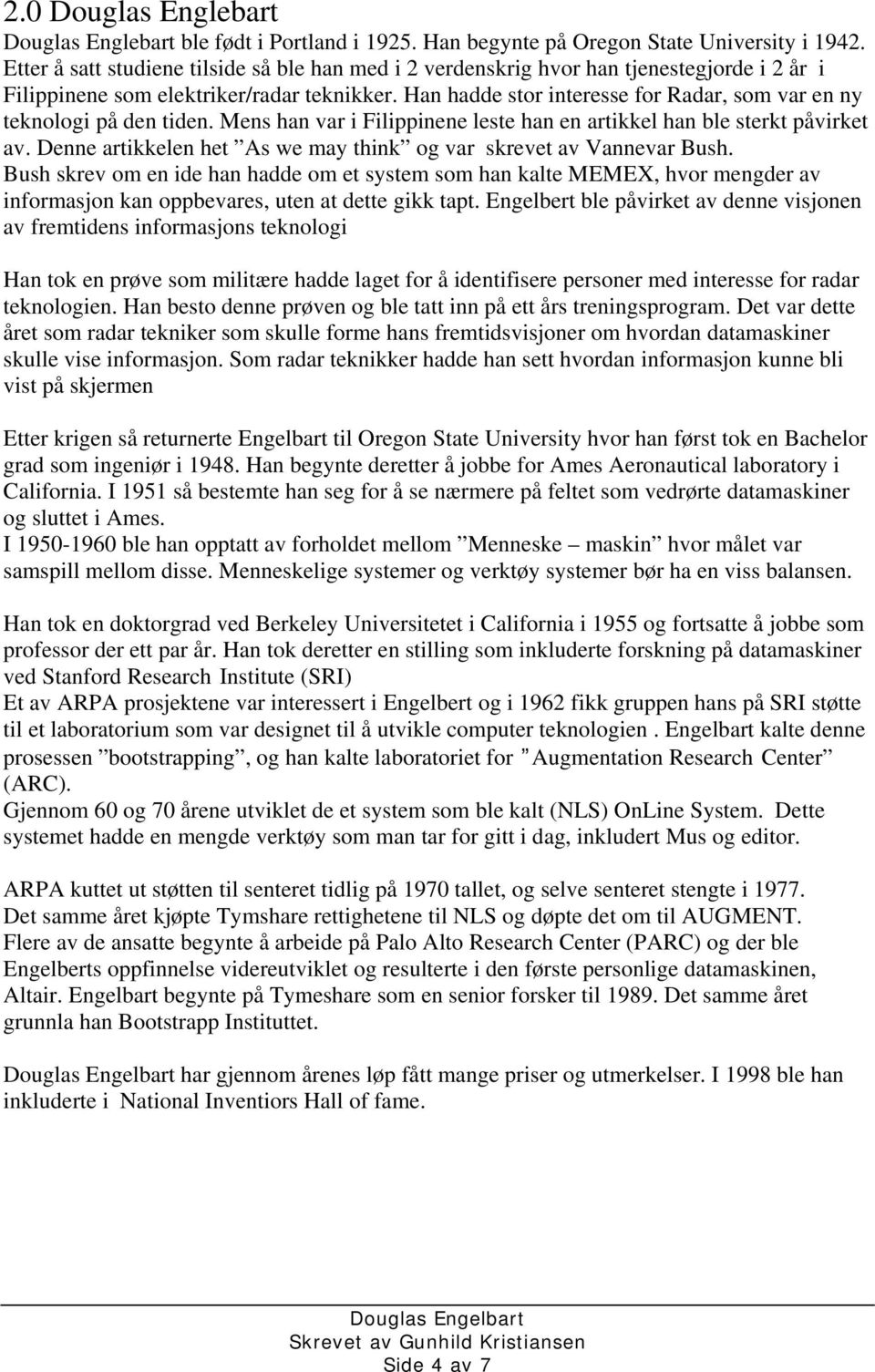 Han hadde stor interesse for Radar, som var en ny teknologi på den tiden. Mens han var i Filippinene leste han en artikkel han ble sterkt påvirket av.