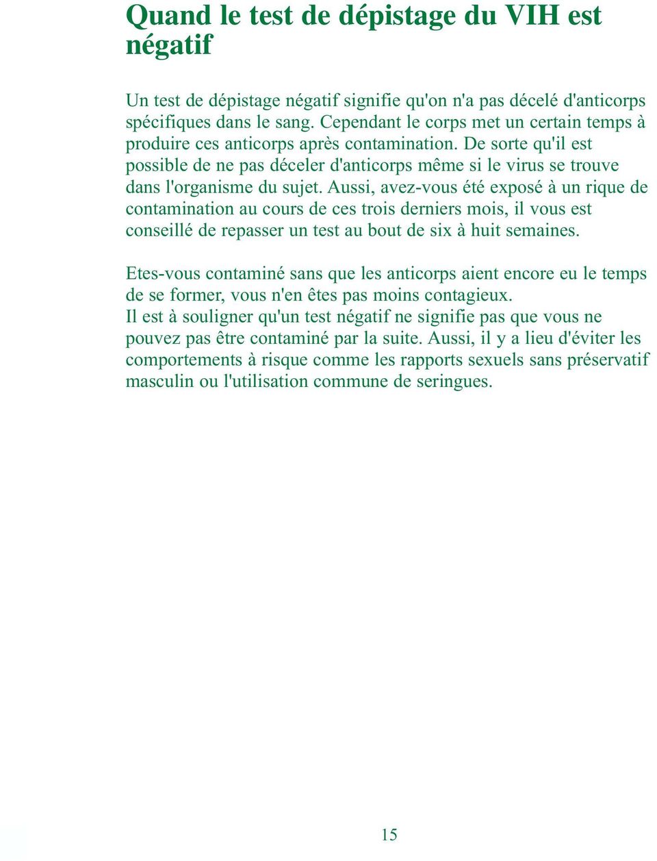 Aussi, avez-vous été exposé à un rique de contamination au cours de ces trois derniers mois, il vous est conseillé de repasser un test au bout de six à huit semaines.