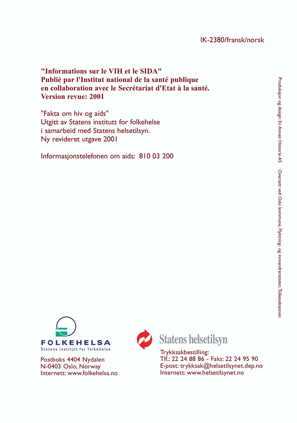 Ny revideret utgave 2001 Informasjonstelefonen om aids: 810 03 200 Produksjon og design: En Annen Historie AS Oversatt ved Oslo kommune, Flyktning- og