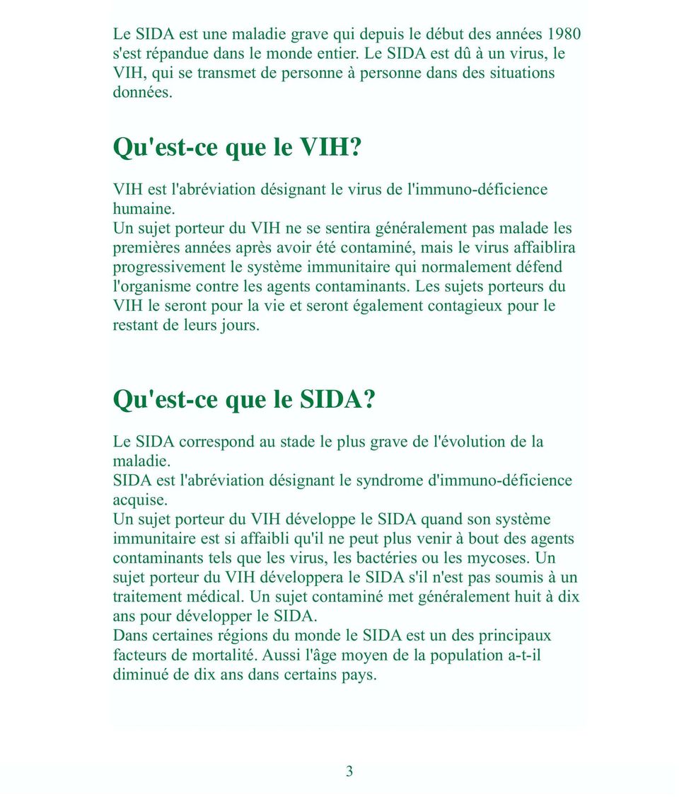 Un sujet porteur du VIH ne se sentira généralement pas malade les premières années après avoir été contaminé, mais le virus affaiblira progressivement le système immunitaire qui normalement défend