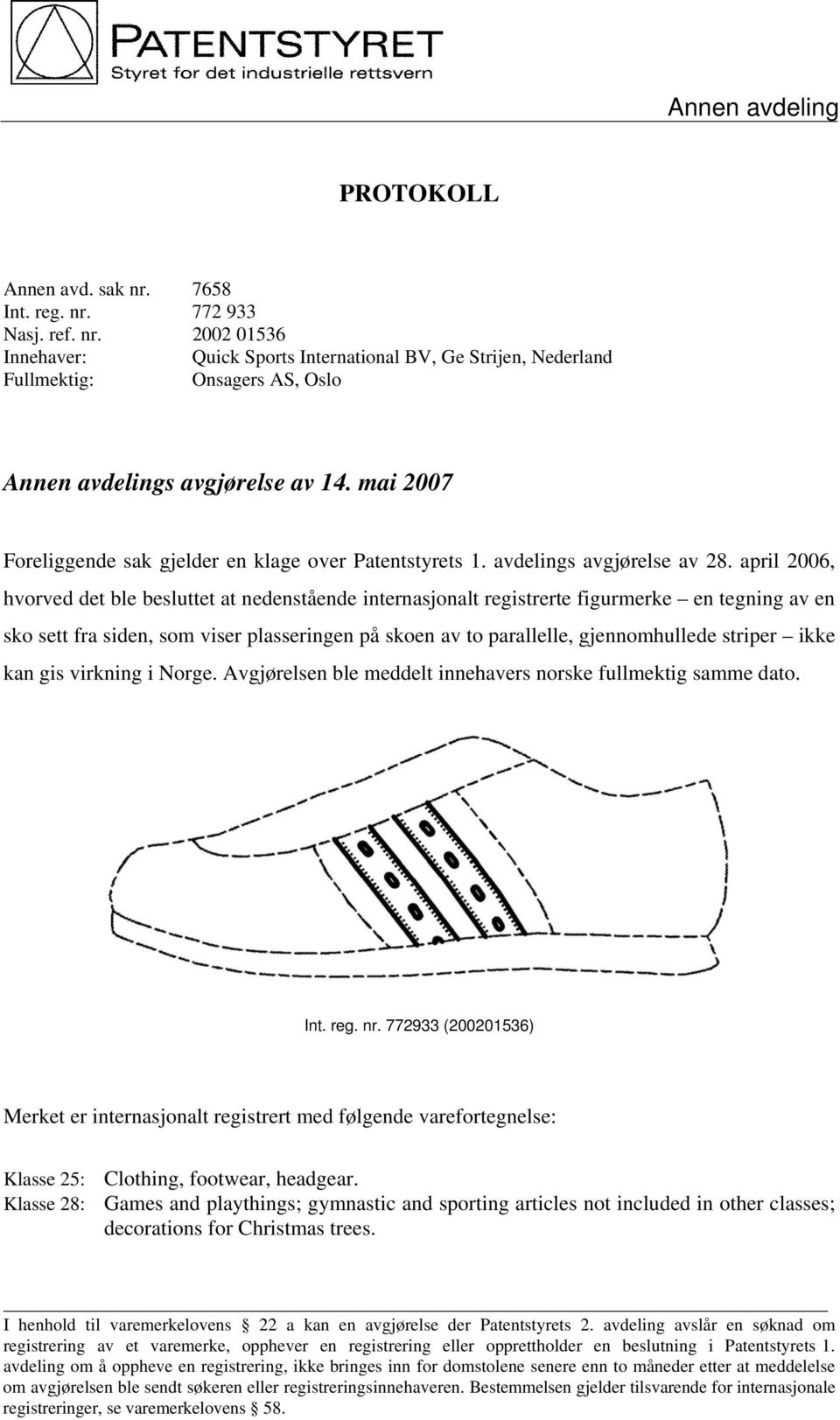 april 2006, hvorved det ble besluttet at nedenstående internasjonalt registrerte figurmerke en tegning av en sko sett fra siden, som viser plasseringen på skoen av to parallelle, gjennomhullede