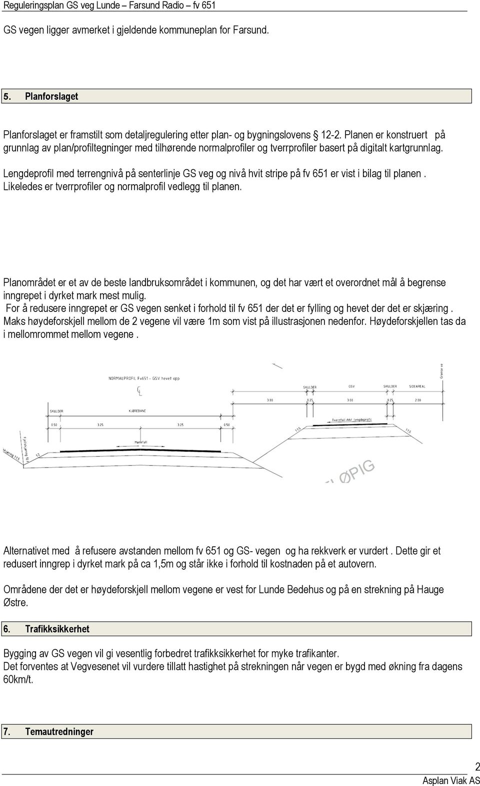 Lengdeprofil med terrengnivå på senterlinje GS veg og nivå hvit stripe på fv 651 er vist i bilag til planen. Likeledes er tverrprofiler og normalprofil vedlegg til planen.