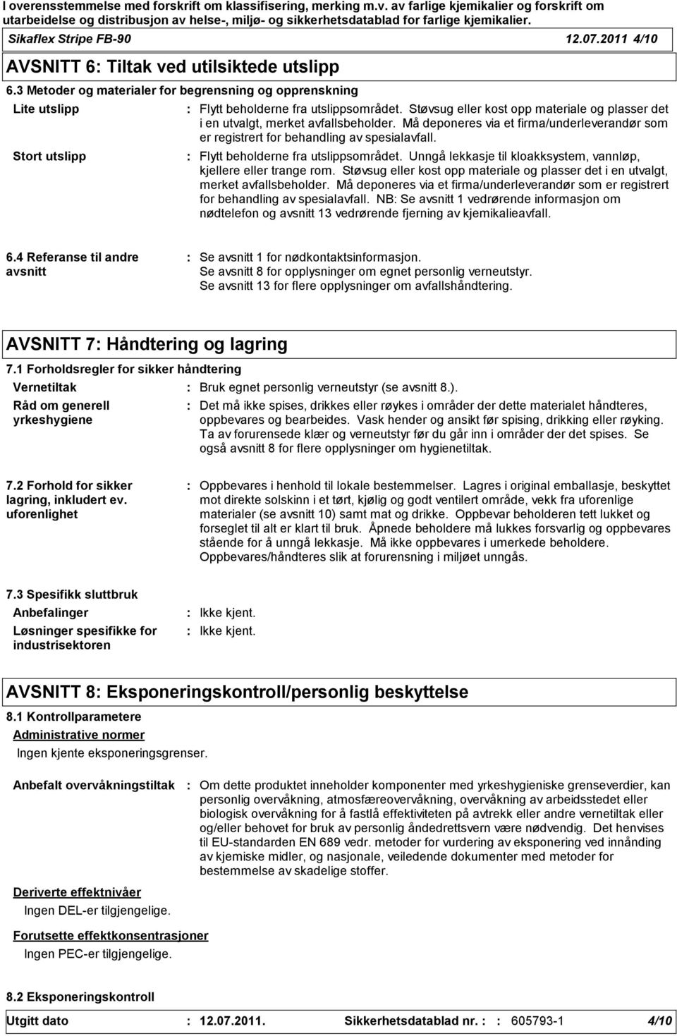 Flytt beholderne fra utslippsområdet. Unngå lekkasje til kloakksystem, vannløp, kjellere eller trange rom.