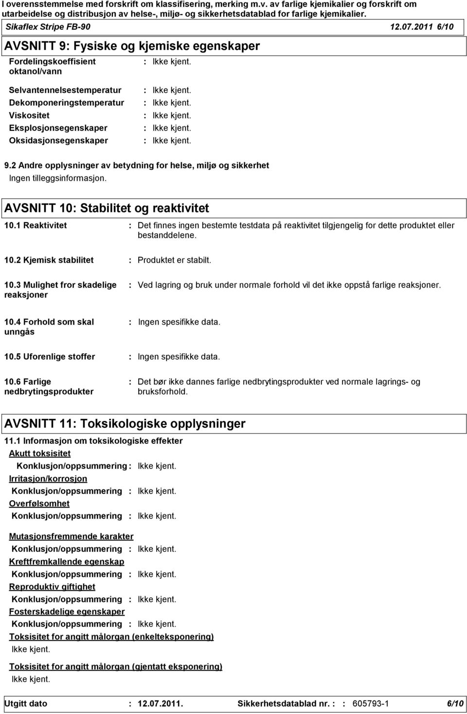 2 Andre opplysninger av betydning for helse, miljø og sikkerhet Ingen tilleggsinformasjon. AVSNITT 10 Stabilitet og reaktivitet 10.