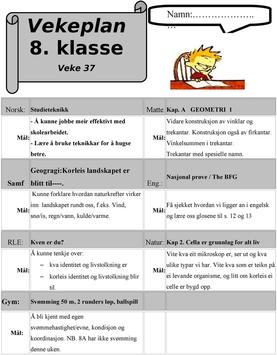 Kunne forklare hvordan naturkrefter virker inn landskapet rundt oss, f.eks. Vind, snø/is, regn/vann, kulde/varme. Eng.