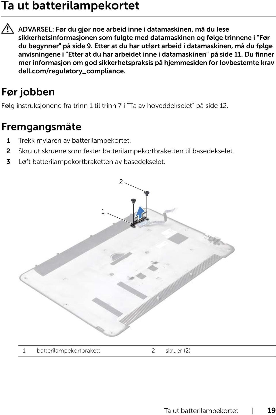 2 Skru ut skruene som fester batterilampekortbraketten til basedekselet.