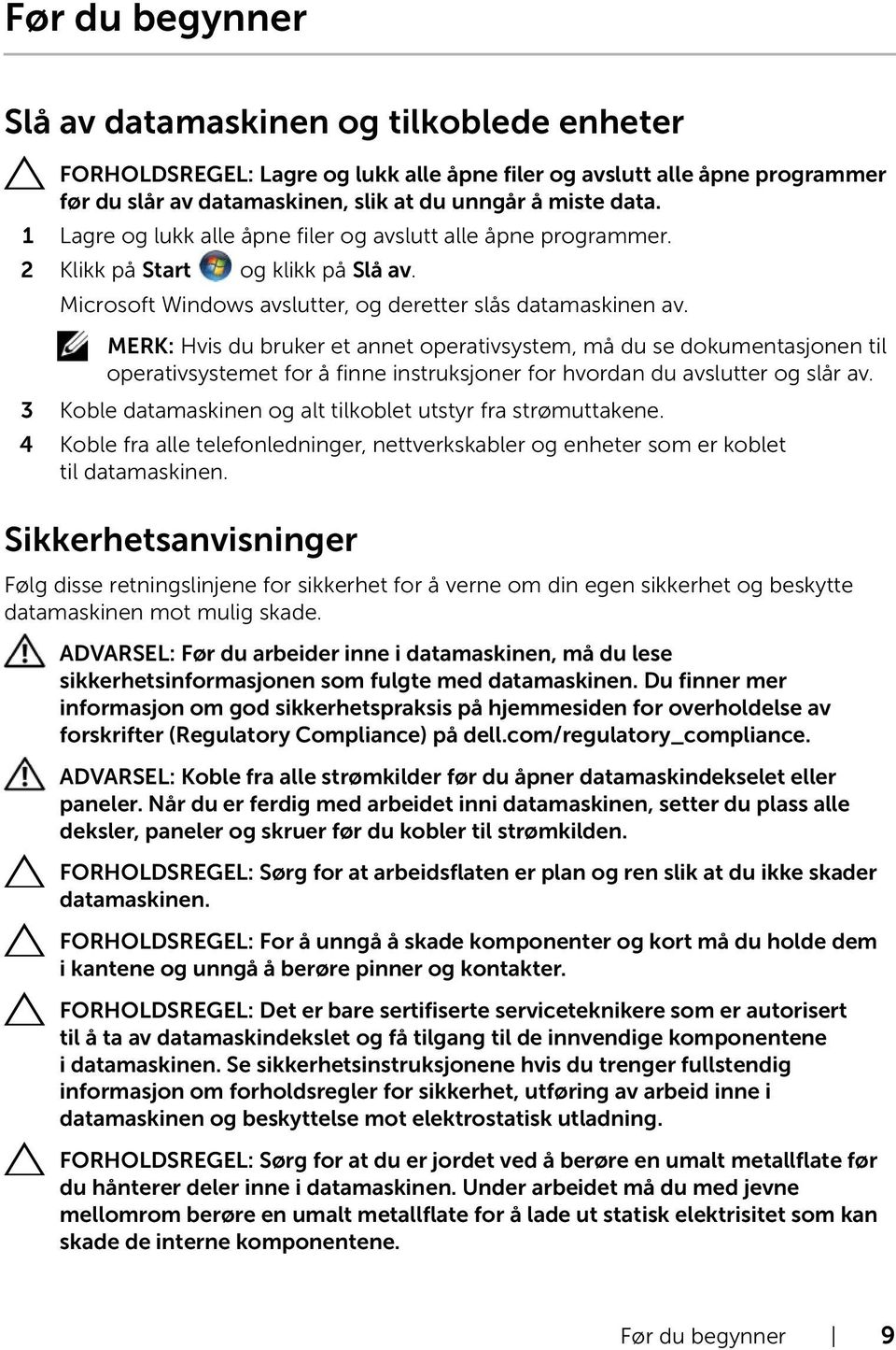 MERK: Hvis du bruker et annet operativsystem, må du se dokumentasjonen til operativsystemet for å finne instruksjoner for hvordan du avslutter og slår av.