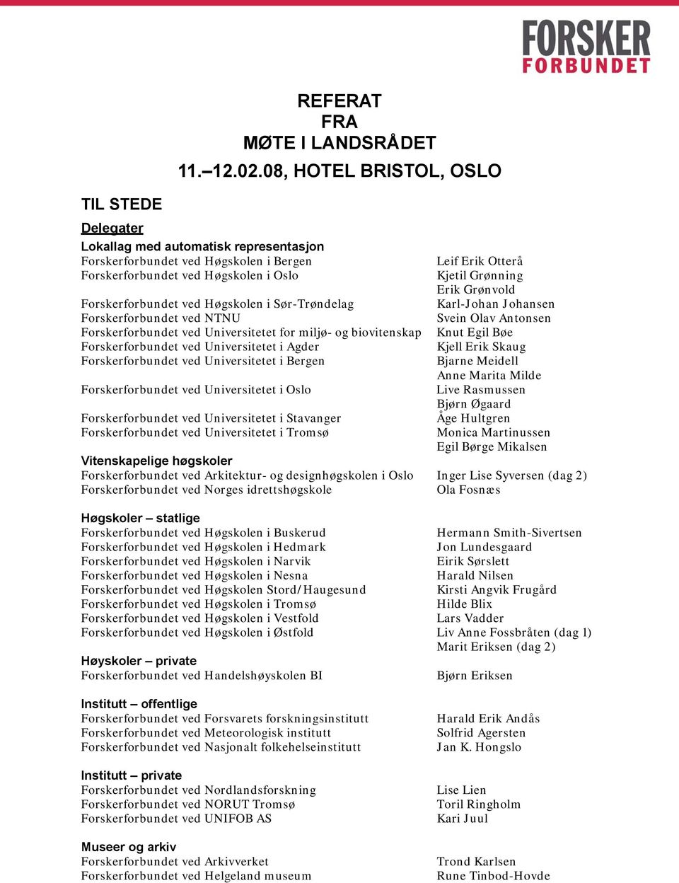 Forskerforbundet ved NTNU Forskerforbundet ved Universitetet for miljø- og biovitenskap Forskerforbundet ved Universitetet i Agder Forskerforbundet ved Universitetet i Bergen Forskerforbundet ved