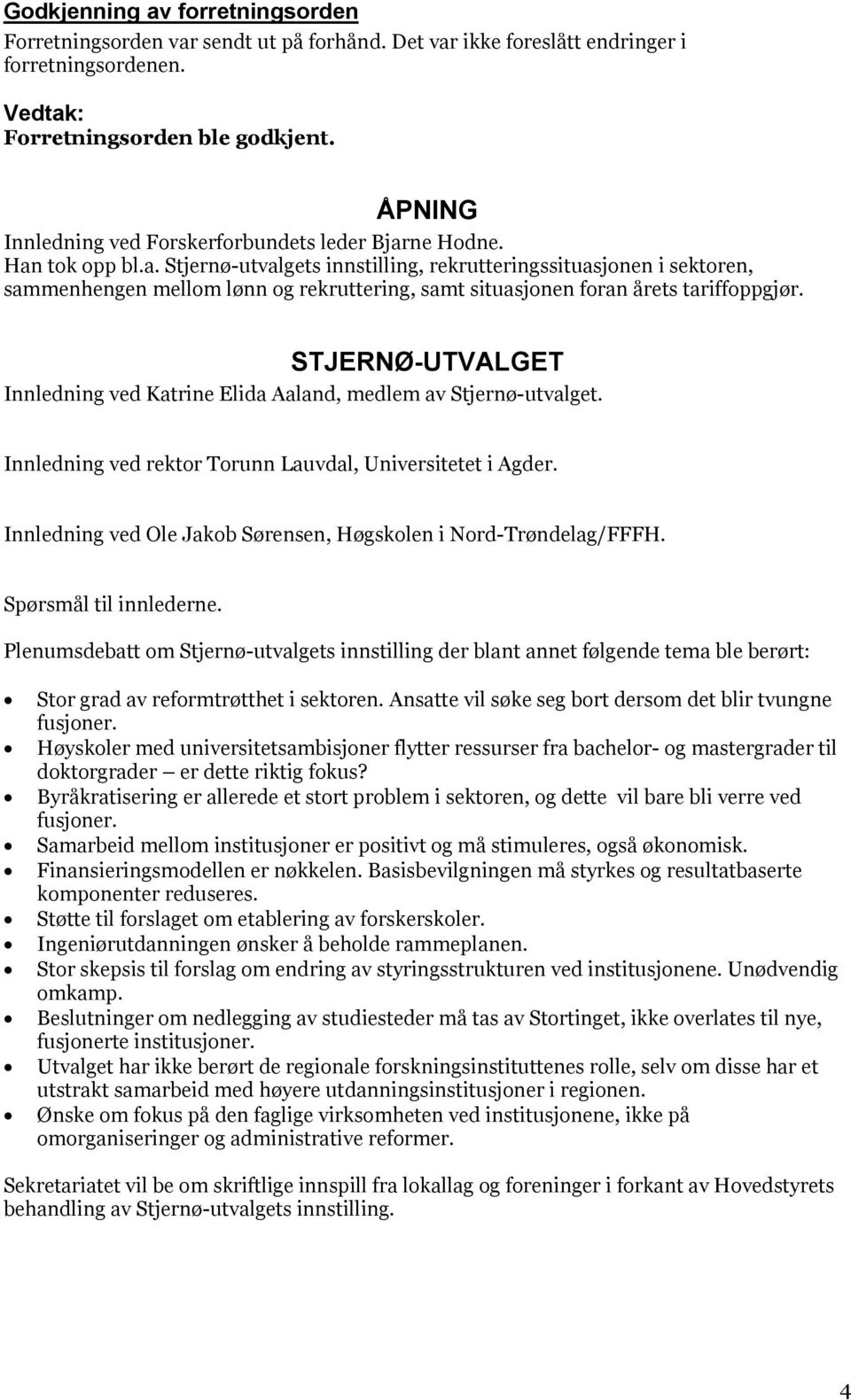 ne Hodne. Han tok opp bl.a. Stjernø-utvalgets innstilling, rekrutteringssituasjonen i sektoren, sammenhengen mellom lønn og rekruttering, samt situasjonen foran årets tariffoppgjør.