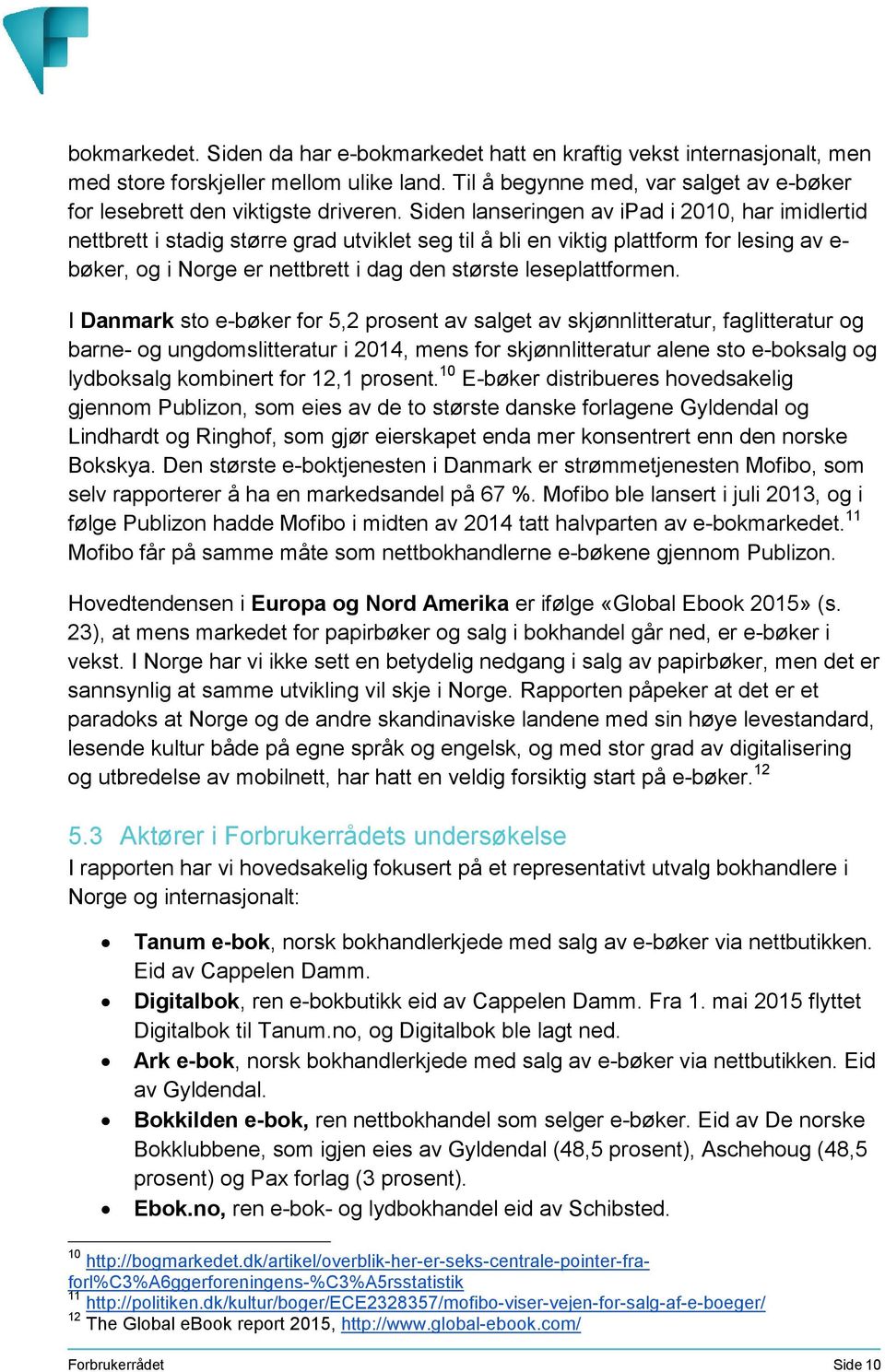 Siden lanseringen av ipad i 2010, har imidlertid nettbrett i stadig større grad utviklet seg til å bli en viktig plattform for lesing av e- bøker, og i Norge er nettbrett i dag den største