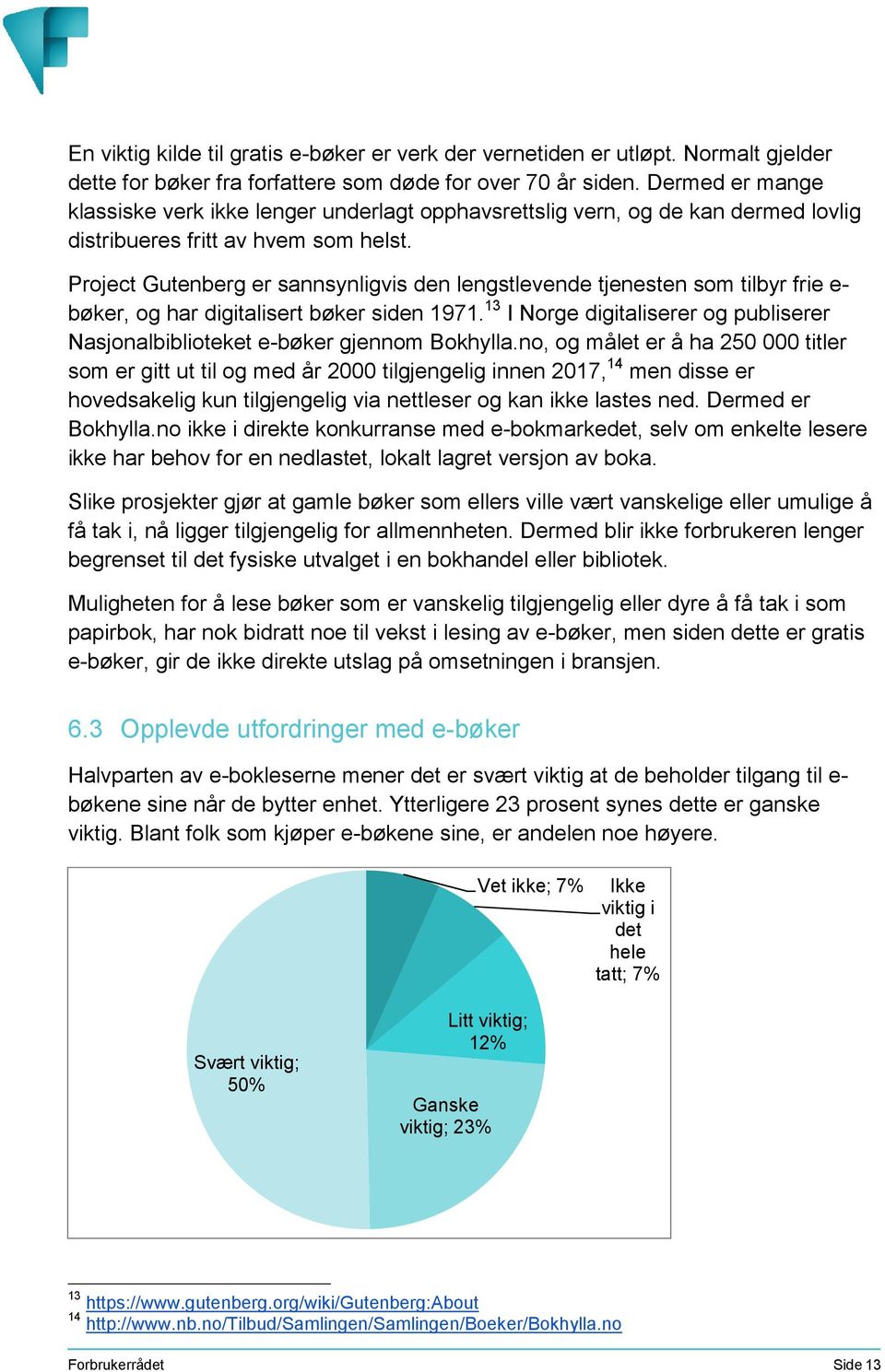 Project Gutenberg er sannsynligvis den lengstlevende tjenesten som tilbyr frie e- bøker, og har digitalisert bøker siden 1971.