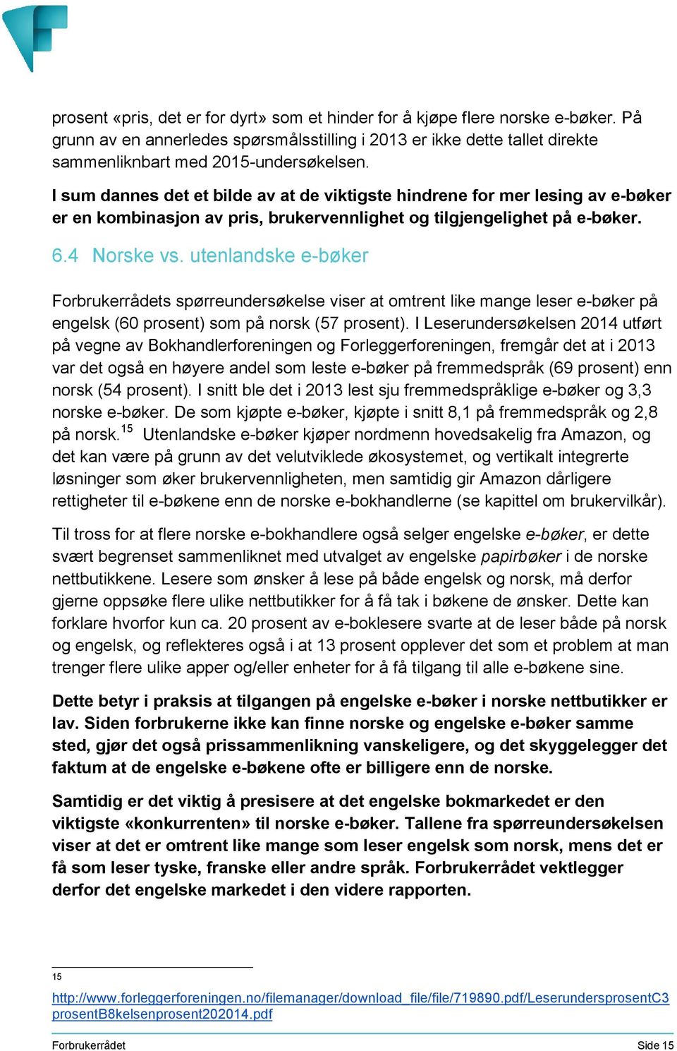 utenlandske e-bøker Forbrukerrådets spørreundersøkelse viser at omtrent like mange leser e-bøker på engelsk (60 prosent) som på norsk (57 prosent).