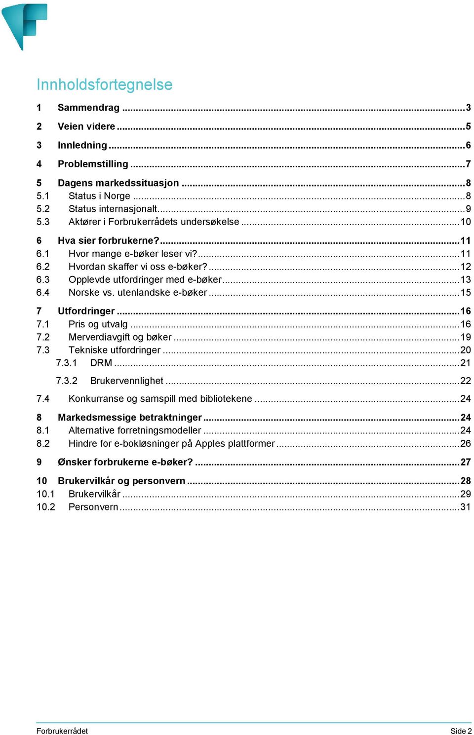 .. 13 6.4 Norske vs. utenlandske e-bøker... 15 7 Utfordringer... 16 7.1 Pris og utvalg... 16 7.2 Merverdiavgift og bøker... 19 7.3 Tekniske utfordringer... 20 7.3.1 DRM... 21 7.3.2 Brukervennlighet.