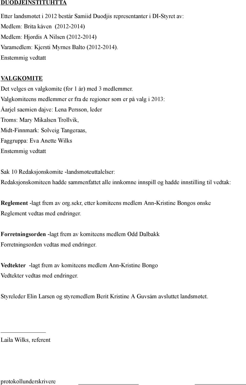 Valgkomiteens medlemmer er fra de regioner som er på valg i 2013: Åarjel saemien dajve: Lena Persson, leder Troms: Mary Mikalsen Trollvik, Midt-Finnmark: Solveig Tangeraas, Faggruppa: Eva Anette