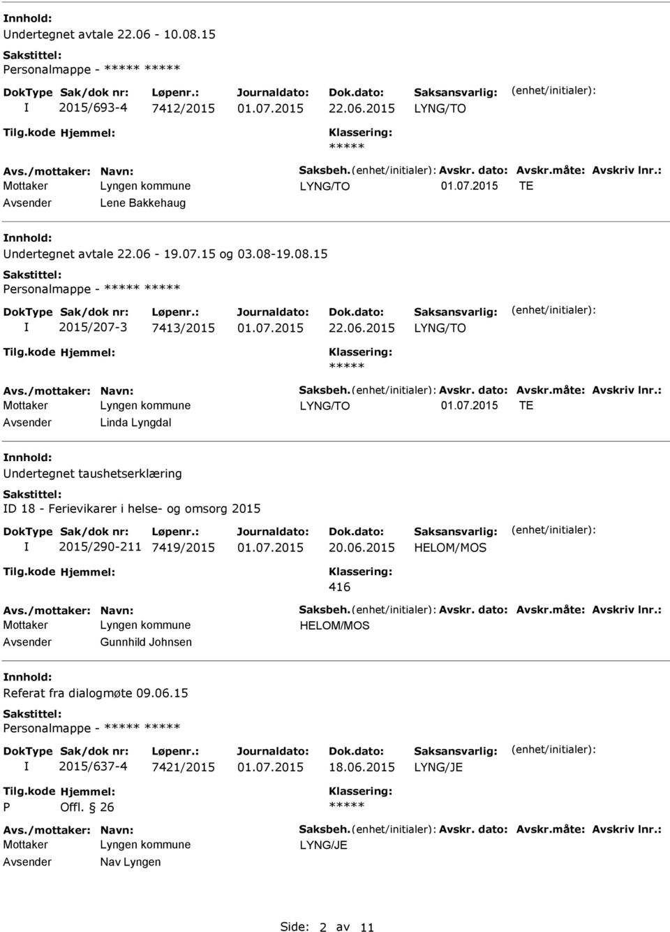 måte: Avskriv lnr.: TE Avsender Linda Lyngdal nnhold: Undertegnet taushetserklæring D 18 - Ferievikarer i helse- og omsorg 2015 2015/290-211 7419/2015 20.06.2015 HELOM/MOS 416 Avs.