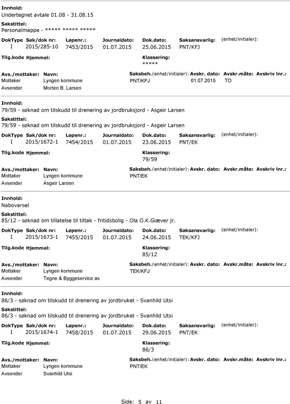 2015 79/59 Avs./mottaker: Navn: Saksbeh. Avskr. dato: Avskr.måte: Avskriv lnr.: Avsender Asgeir Larsen nnhold: Nabovarsel 85/12 - søknad om tillatelse til tiltak - fritidsbolig - Ola O.K.Giæver jr.