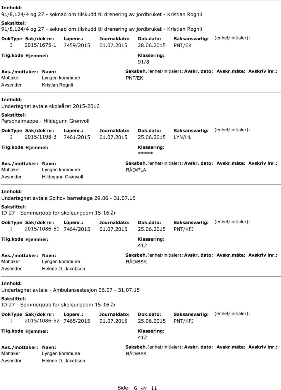 : Avsender Kristian Rognli nnhold: Undertegnet avtale skoleåret 2015-2016 Personalmappe - Hildegunn Grønvoll 2015/1198-3 7461/2015 LYN/HL Avs./mottaker: Navn: Saksbeh. Avskr. dato: Avskr.