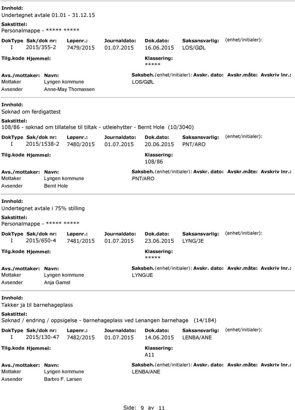 /mottaker: Navn: Saksbeh. Avskr. dato: Avskr.måte: Avskriv lnr.: PNT/ARO Avsender Bernt Hole nnhold: Undertegnet avtale i 75% stilling Personalmappe - 2015/650-4 7481/2015 23.06.2015 LYNG/JE Avs.