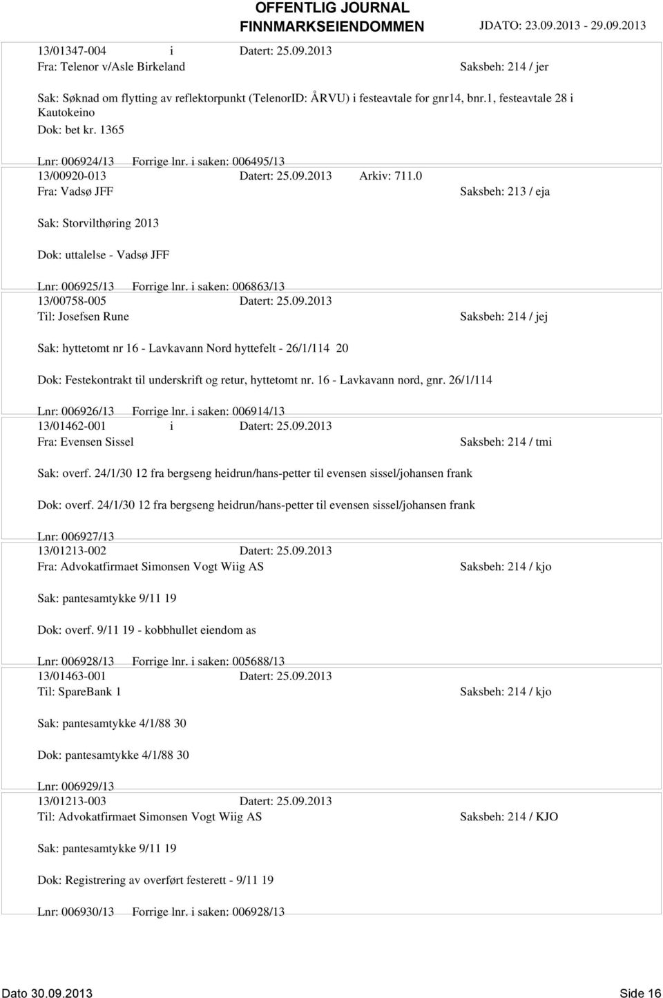 0 Fra: Vadsø JFF Saksbeh: 213 / eja Sak: Storvilthøring 2013 Dok: uttalelse - Vadsø JFF Lnr: 006925/13 Forrige lnr. i saken: 006863/13 13/00758-005 Datert: 25.09.