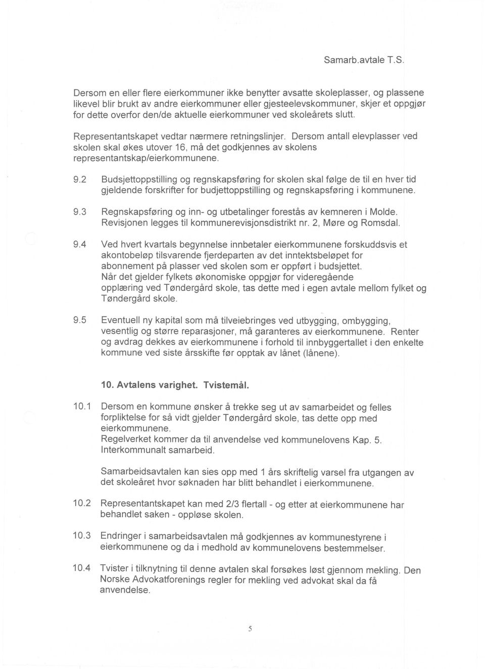 Dersom antall elevplasser ved skolen skal 0kes utover 16, ma det godkjennes av skolens rep resenta ntska p/eie rkom munene. 9.