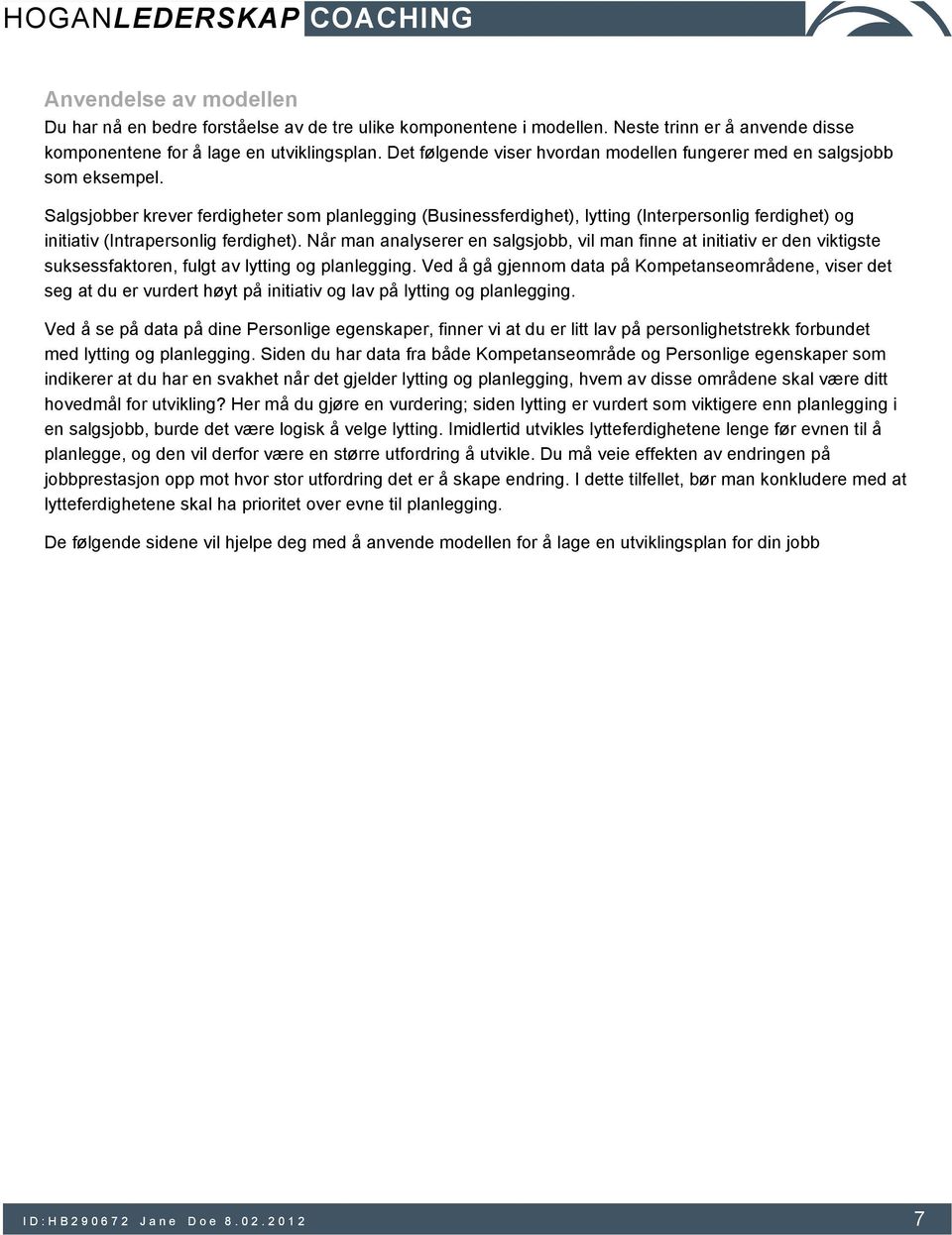 Salgsjobber krever ferdigheter som planlegging (Businessferdighet), lytting (Interpersonlig ferdighet) og initiativ (Intrapersonlig ferdighet).