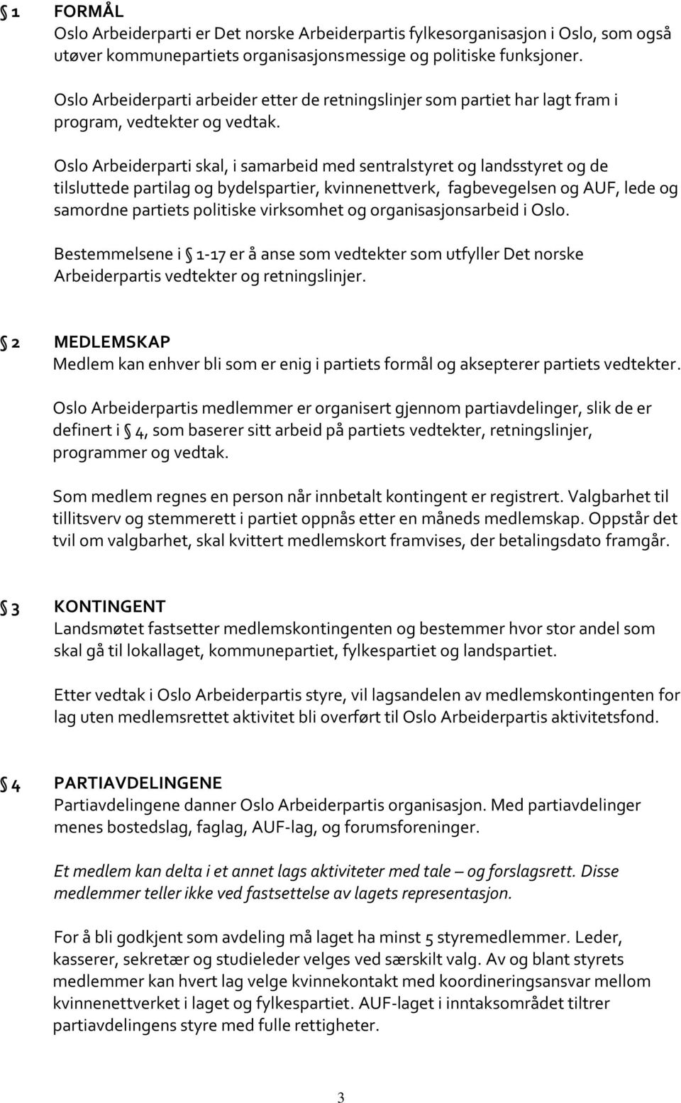 Oslo Arbeiderparti skal, i samarbeid med sentralstyret og landsstyret og de tilsluttede partilag og bydelspartier, kvinnenettverk, fagbevegelsen og AUF, lede og samordne partiets politiske virksomhet