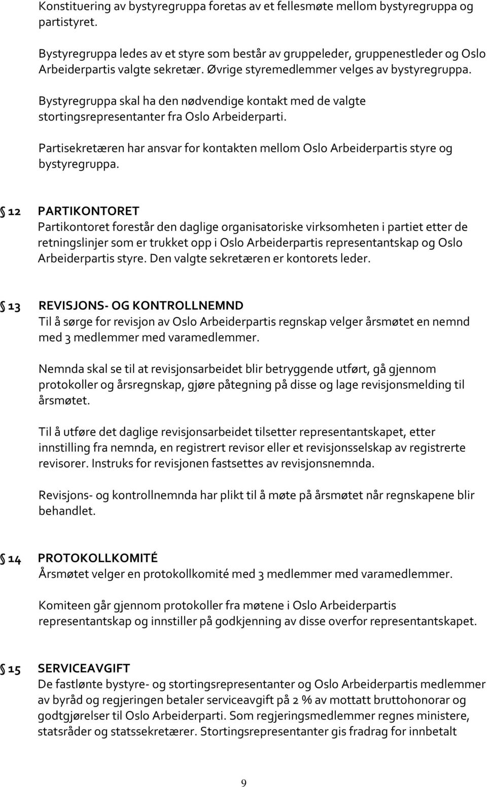 Bystyregruppa skal ha den nødvendige kontakt med de valgte stortingsrepresentanter fra Oslo Arbeiderparti. Partisekretæren har ansvar for kontakten mellom Oslo Arbeiderpartis styre og bystyregruppa.