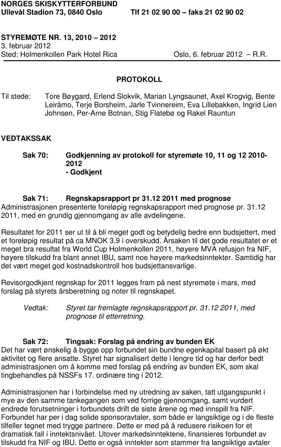 Flatebø og Rakel Rauntun VEDTAKSSAK Sak 70: Godkjenning av protokoll for styremøte 10, 11 og 12 2010-2012 - Godkjent Sak 71: Regnskapsrapport pr 31.