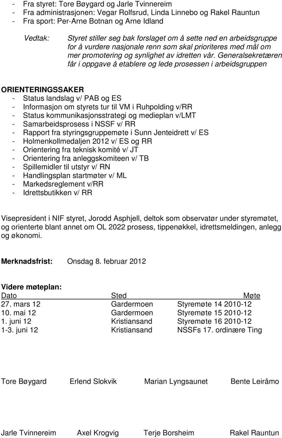 Generalsekretæren får i oppgave å etablere og lede prosessen i arbeidsgruppen ORIENTERINGSSAKER - Status landslag v/ PAB og ES - Informasjon om styrets tur til VM i Ruhpolding v/rr - Status