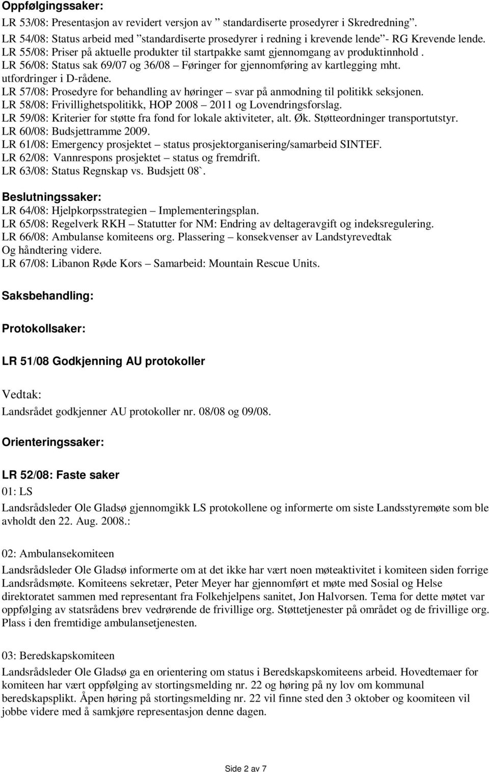LR 56/08: Status sak 69/07 og 36/08 Føringer for gjennomføring av kartlegging mht. utfordringer i D-rådene. LR 57/08: Prosedyre for behandling av høringer svar på anmodning til politikk seksjonen.
