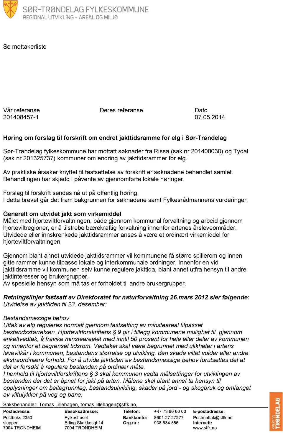 om endring av jakttidsrammer for elg. Av praktiske årsaker knyttet til fastsettelse av forskrift er søknadene behandlet samlet. Behandlingen har skjedd i påvente av gjennomførte lokale høringer.