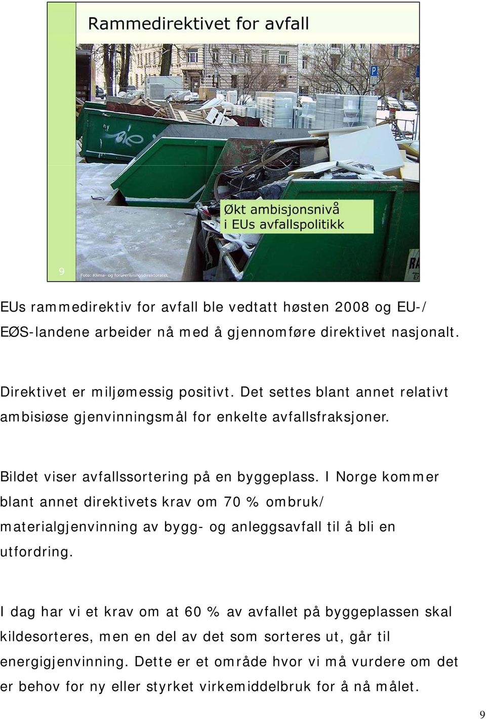 I Norge kommer blant annet direktivets krav om 70 % ombruk/ materialgjenvinning av bygg- og anleggsavfall til å bli en utfordring.