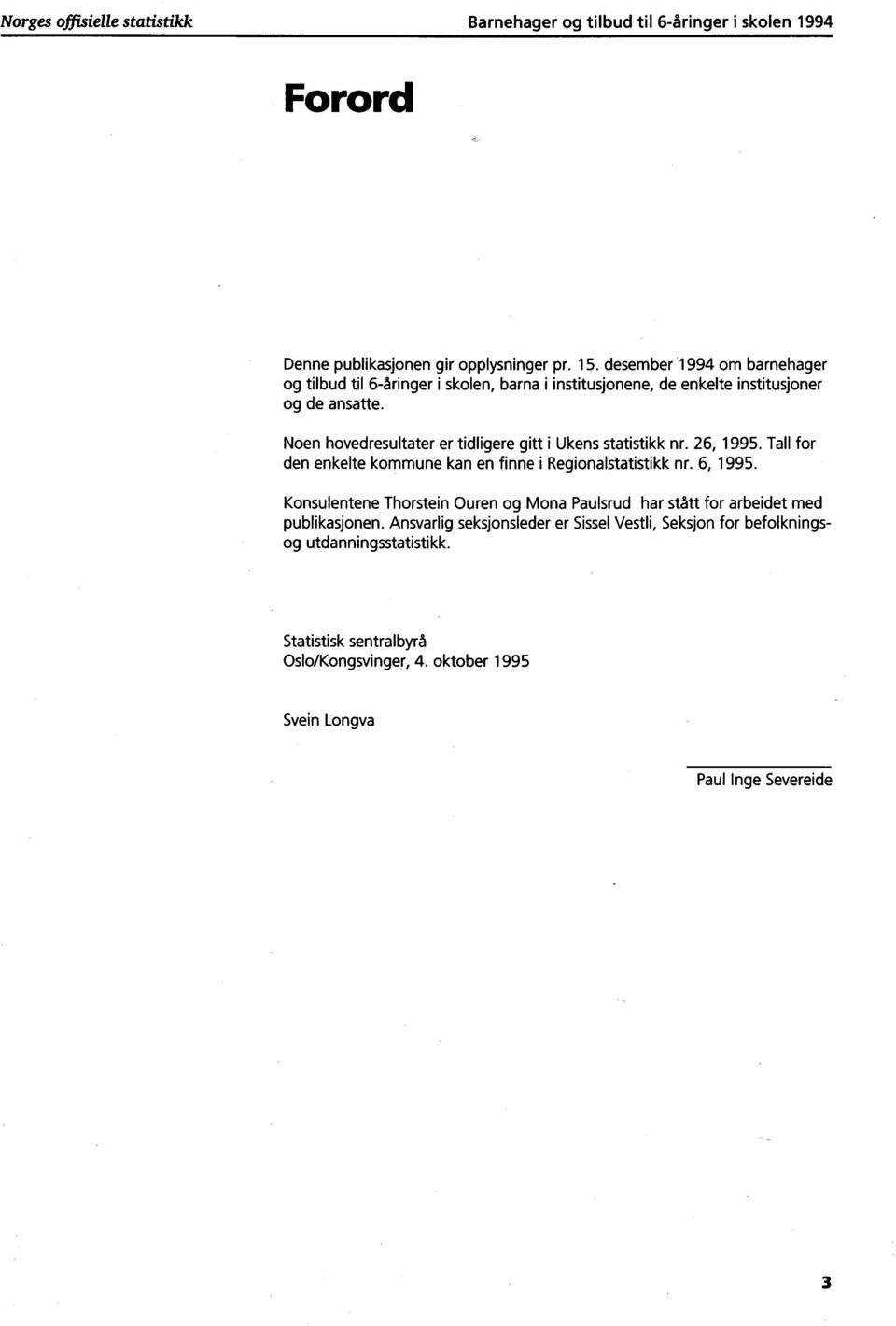 Noen hovedresultater er tidligere gitt i Ukens statistikk nr. 26, 1995. Tall for den enkelte kommune kan en finne i Regionalstatistikk nr. 6, 1995.