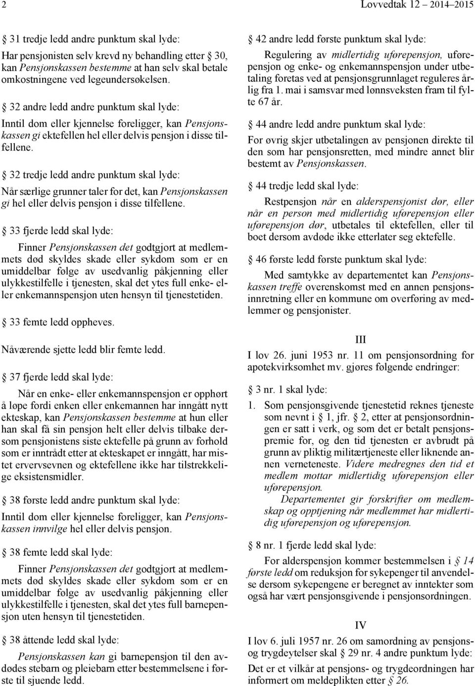 32 tredje ledd andre punktum skal lyde: Når særlige grunner taler for det, kan Pensjonskassen gi hel eller delvis pensjon i disse tilfellene.