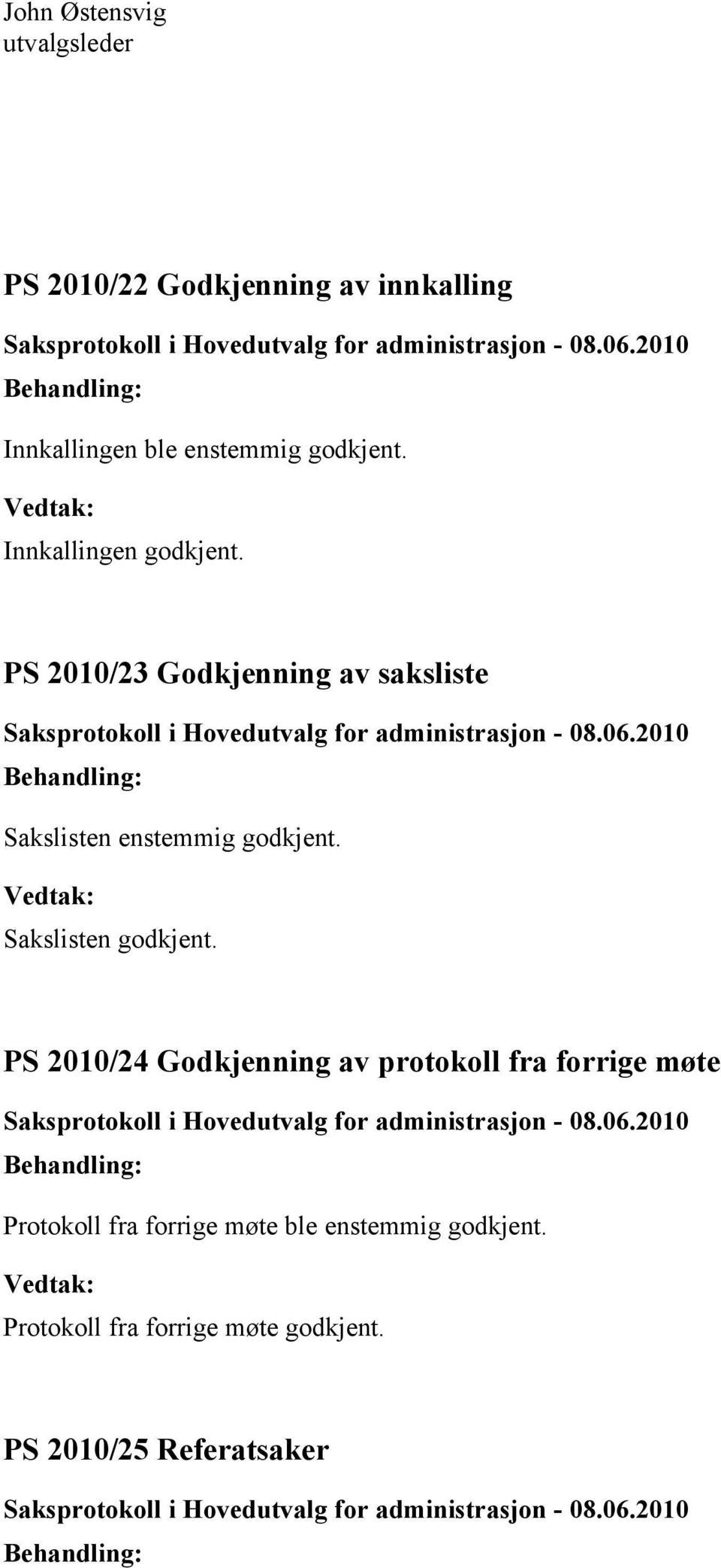 2010/23 Godkjenning av saksliste Sakslisten enstemmig godkjent. Sakslisten godkjent.