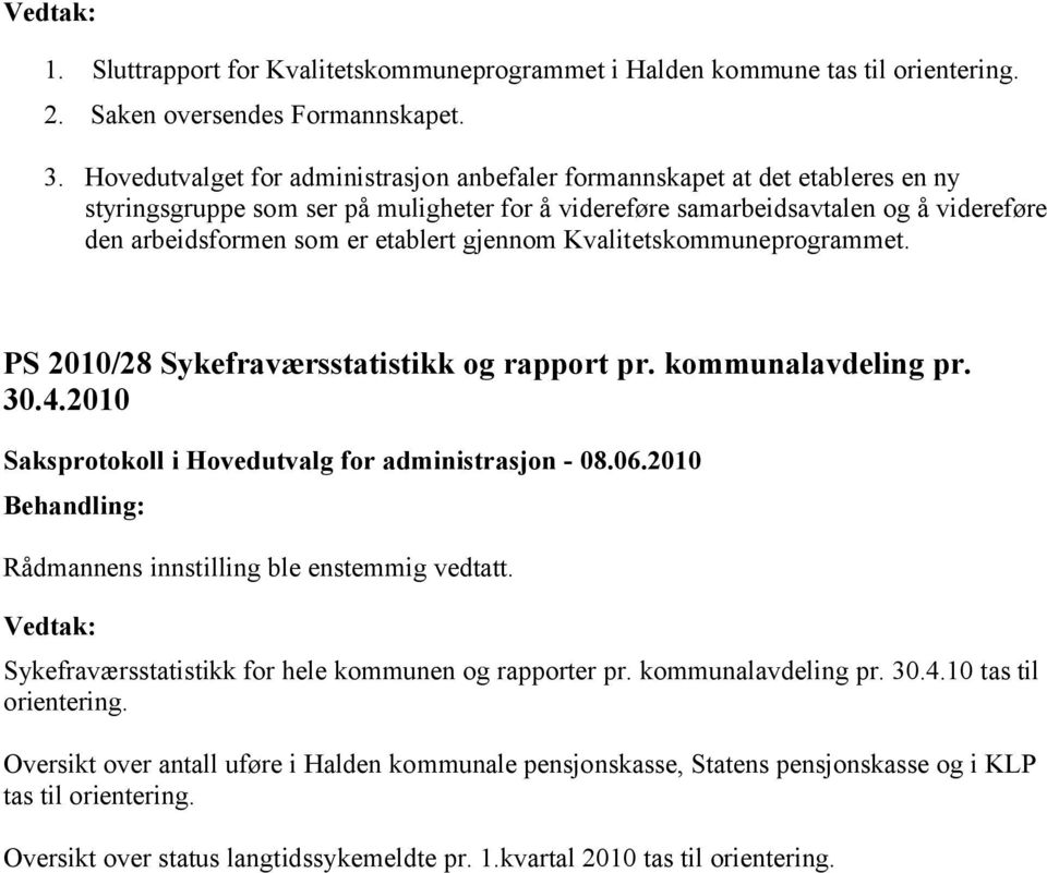 etablert gjennom Kvalitetskommuneprogrammet. 2010/28 Sykefraværsstatistikk og rapport pr. kommunalavdeling pr. 30.4.2010 Rådmannens innstilling ble enstemmig vedtatt.