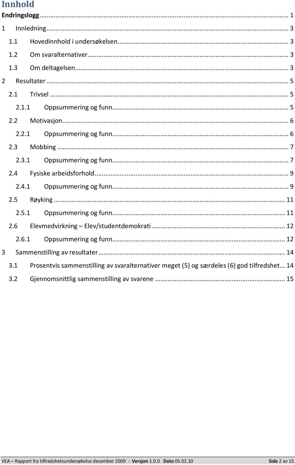 5.1 Oppsummering og funn... 11 2.6 Elevmedvirkning Elev/studentdemokrati... 12 2.6.1 Oppsummering og funn... 12 3 Sammenstilling av resultater... 14 3.