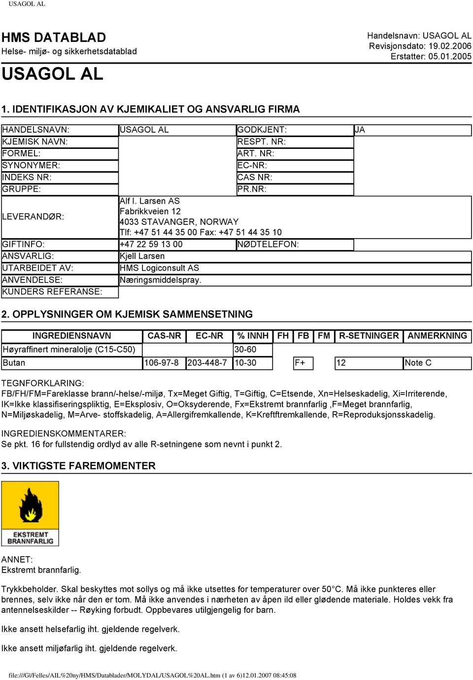 Larsen AS LEVERANDØR: Fabrikkveien 12 4033 STAVANGER, NORWAY Tlf: +47 51 44 35 00 Fax: +47 51 44 35 10 GIFTINFO: +47 22 59 13 00 NØDTELEFON: ANSVARLIG: Kjell Larsen UTARBEIDET AV: HMS Logiconsult AS